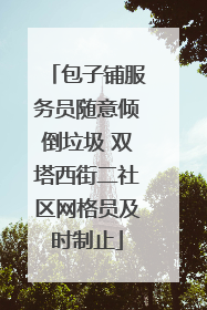 包子铺服务员随意倾倒垃圾 双塔西街二社区网格员及时制止