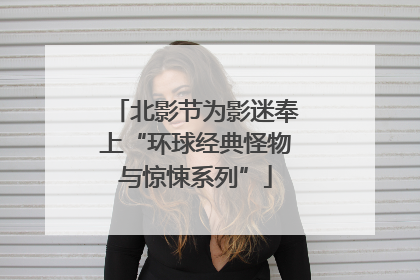 北影节为影迷奉上“环球经典怪物与惊悚系列”
