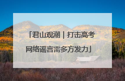 君山观潮｜打击高考网络谣言需多方发力