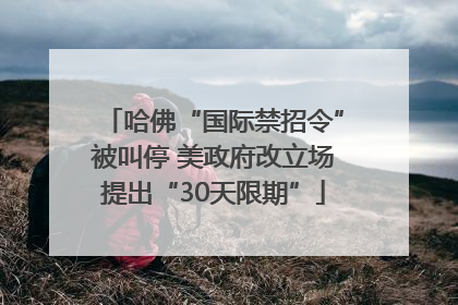 哈佛“国际禁招令”被叫停 美政府改立场提出“30天限期”