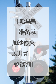 哈马斯：准备就加沙停火展开新一轮谈判