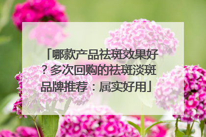 哪款产品祛斑效果好？多次回购的祛斑淡斑品牌推荐：属实好用
