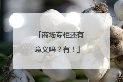 商场专柜还有意义吗？有！