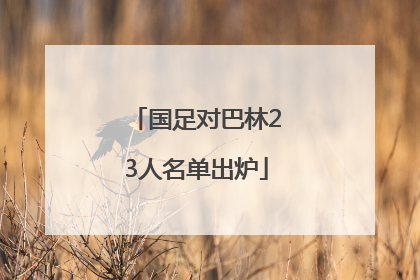 国足对巴林23人名单出炉