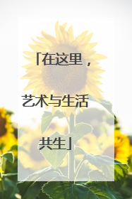 在这里，艺术与生活共生