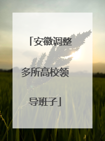 安徽调整多所高校领导班子