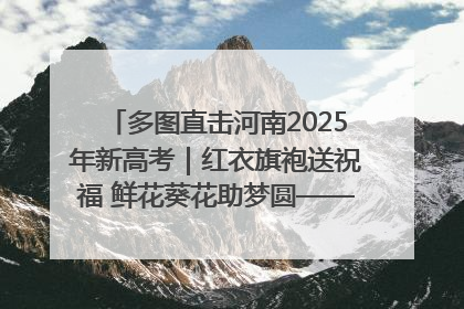 多图直击河南2025年新高考｜红衣旗袍送祝福 鲜花葵花助梦圆——尉氏县高考暖心送考