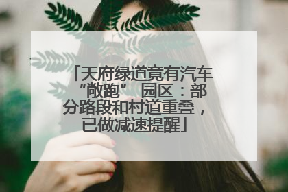 天府绿道竟有汽车“敞跑” 园区：部分路段和村道重叠，已做减速提醒
