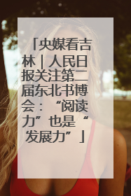 央媒看吉林｜人民日报关注第二届东北书博会：“阅读力”也是“发展力”