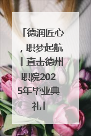 德润匠心，职梦起航丨直击德州职院2025年毕业典礼