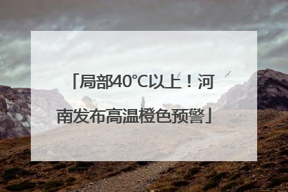 局部40℃以上！河南发布高温橙色预警