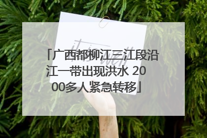 广西都柳江三江段沿江一带出现洪水 2000多人紧急转移