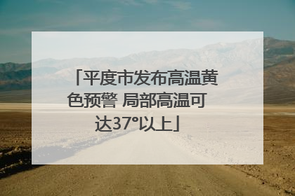 平度市发布高温黄色预警 局部高温可达37°以上