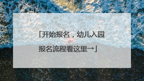 开始报名，幼儿入园报名流程看这里→