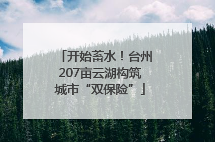 开始蓄水！台州207亩云湖构筑城市“双保险”