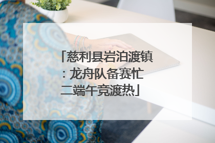 慈利县岩泊渡镇：龙舟队备赛忙 二端午竞渡热