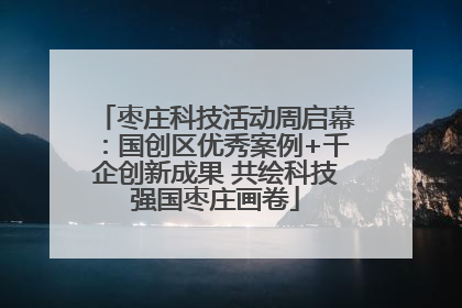 枣庄科技活动周启幕：国创区优秀案例+千企创新成果 共绘科技强国枣庄画卷