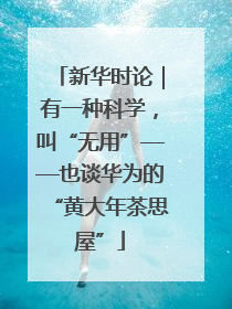 新华时论｜有一种科学，叫“无用”——也谈华为的“黄大年茶思屋”