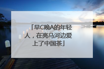 早C晚A的年轻人，在亮马河边爱上了中国茶