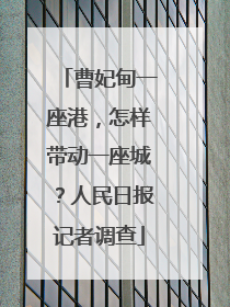 曹妃甸一座港，怎样带动一座城？人民日报记者调查