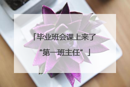 毕业班会课上来了“第一班主任”