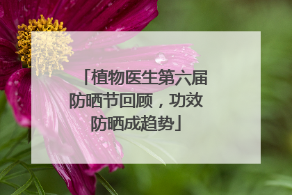 植物医生第六届防晒节回顾，功效防晒成趋势
