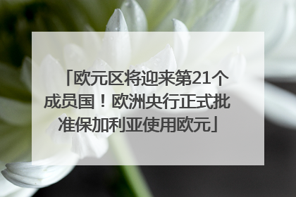 欧元区将迎来第21个成员国！欧洲央行正式批准保加利亚使用欧元