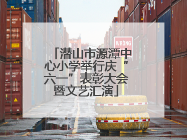 潜山市源潭中心小学举行庆“六一”表彰大会暨文艺汇演