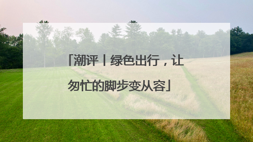 潮评丨绿色出行，让匆忙的脚步变从容