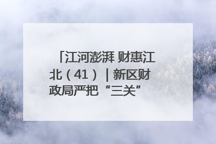 江河澎湃 财惠江北（41）｜新区财政局严把“三关” 绘就“良田美景”