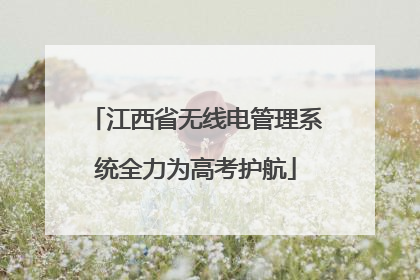江西省无线电管理系统全力为高考护航