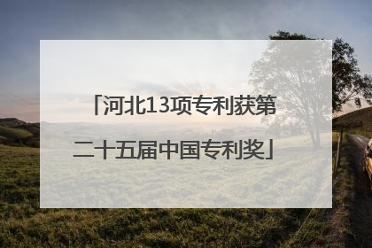 河北13项专利获第二十五届中国专利奖