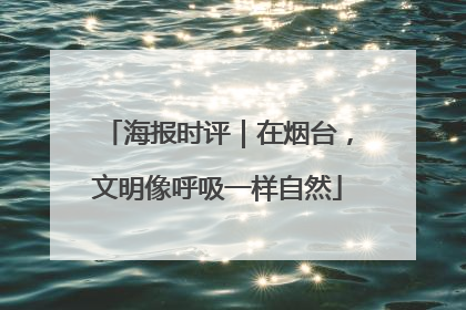 海报时评｜在烟台，文明像呼吸一样自然