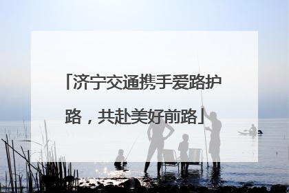 济宁交通携手爱路护路，共赴美好前路