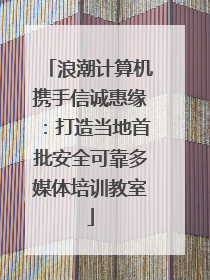 浪潮计算机携手信诚惠缘：打造当地首批安全可靠多媒体培训教室