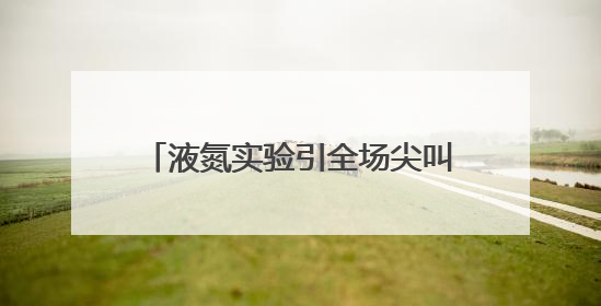 液氮实验引全场尖叫！河南省科普巡讲点燃新乡学生科学热情