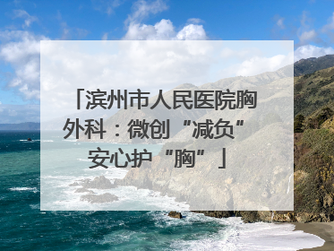 滨州市人民医院胸外科：微创“减负” 安心护“胸”