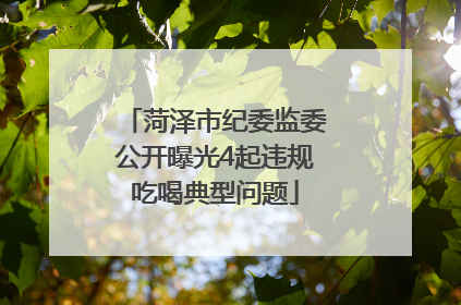 菏泽市纪委监委公开曝光4起违规吃喝典型问题