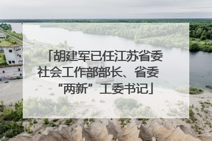 胡建军已任江苏省委社会工作部部长、省委“两新”工委书记