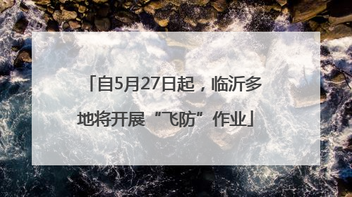 自5月27日起，临沂多地将开展“飞防”作业