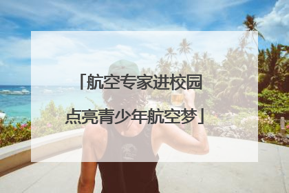航空专家进校园 点亮青少年航空梦