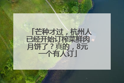 芒种才过，杭州人已经开始订榨菜鲜肉月饼了？真的，8元一个有人订
