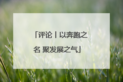 评论丨以奔跑之名 聚发展之气