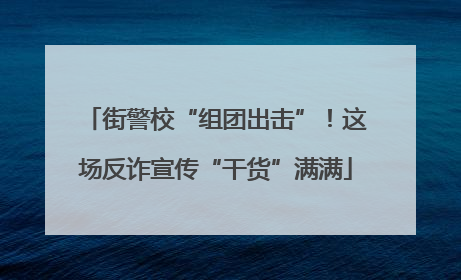 街警校“组团出击”！这场反诈宣传“干货”满满