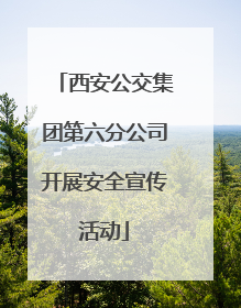 西安公交集团第六分公司开展安全宣传活动