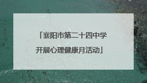 襄阳市第二十四中学开展心理健康月活动