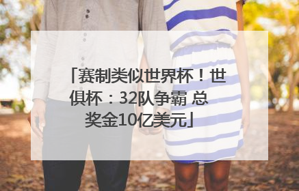 赛制类似世界杯！世俱杯：32队争霸 总奖金10亿美元