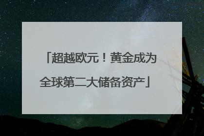 超越欧元！黄金成为全球第二大储备资产