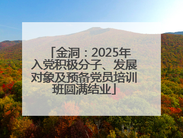 金洞：2025年入党积极分子、发展对象及预备党员培训班圆满结业