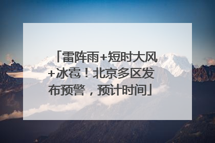 雷阵雨+短时大风+冰雹！北京多区发布预警，预计时间